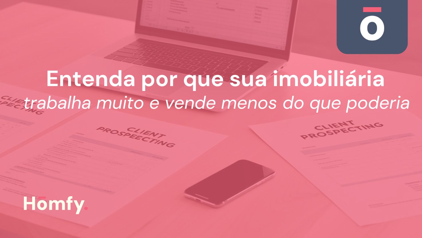 Entenda por que sua imobiliária trabalha muito e vende menos do que poderia